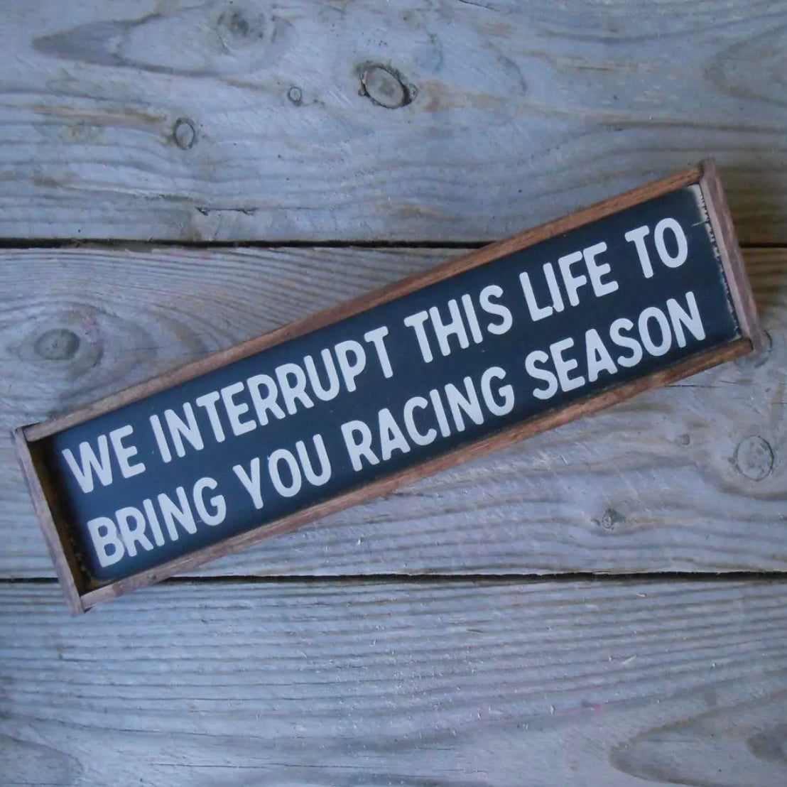 WE INTERRUPT THIS LIFE TO BRING YOU RACING SEASON WOODEN HANDMADE BLOCK DECOR- SALE