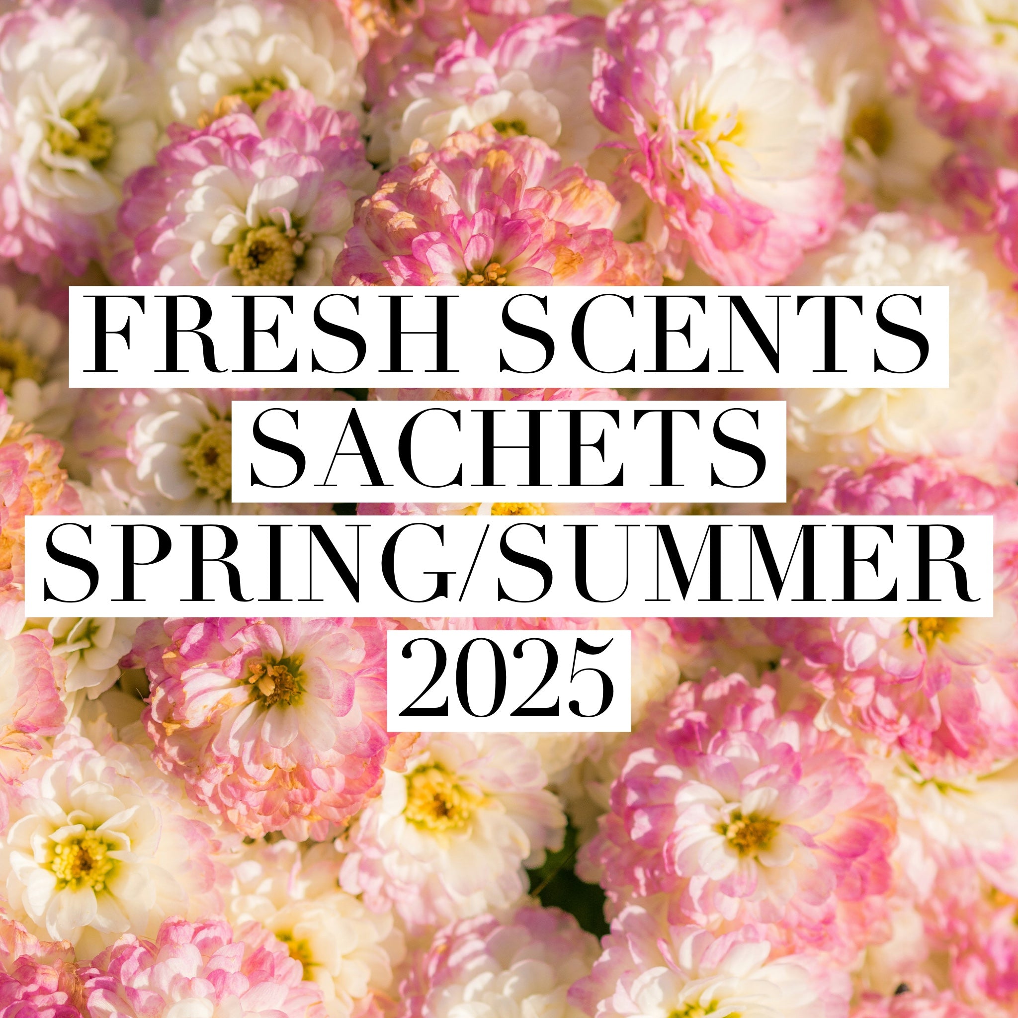 SALE - SPRING/SUMMER 2025 FRESH SCENTS SACHETS - SALE